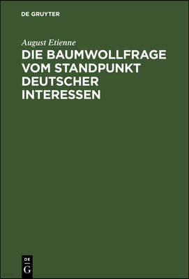 Die Baumwollfrage Vom Standpunkt Deutscher Interessen: Betrachtungen Und Vorschläge