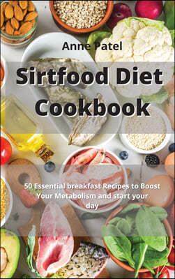 Sirtfood Diet Cookbook for Beginners: 50 Essential breakfast Recipes to Boost Your Metabolism and start your day.