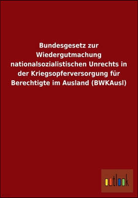 Bundesgesetz zur Wiedergutmachung nationalsozialistischen Unrechts in der Kriegsopferversorgung fur Berechtigte im Ausland (BWKAusl)