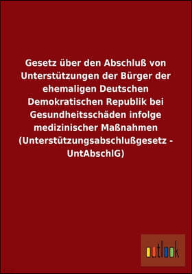 Gesetz uber den Abschluß von Unterstutzungen der Burger der ehemaligen Deutschen Demokratischen Republik bei Gesundheitsschaden infolge medizinischer