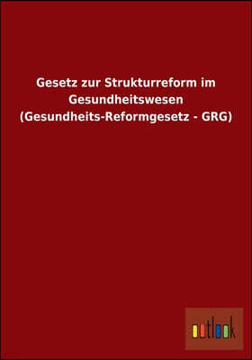 Gesetz Zur Strukturreform Im Gesundheitswesen (Gesundheits-Reformgesetz - Grg)