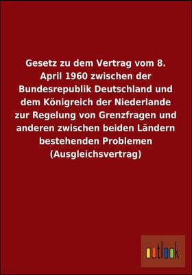 Gesetz Zu Dem Vertrag Vom 8. April 1960 Zwischen Der Bundesrepublik Deutschland Und Dem Konigreich Der Niederlande Zur Regelung Von Grenzfragen Und An