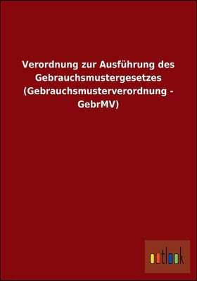 Verordnung zur Ausfuhrung des Gebrauchsmustergesetzes (Gebrauchsmusterverordnung - GebrMV)