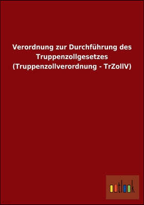 Verordnung zur Durchfuhrung des Truppenzollgesetzes (Truppenzollverordnung - TrZollV)