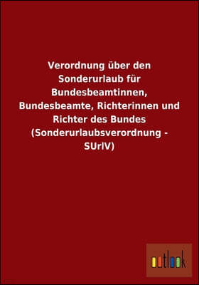 Verordnung uber den Sonderurlaub fur Bundesbeamtinnen, Bundesbeamte, Richterinnen und Richter des Bundes (Sonderurlaubsverordnung - SUrlV)