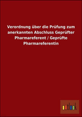 Verordnung uber die Prufung zum anerkannten Abschluss Geprufter Pharmareferent / Geprufte Pharmareferentin