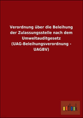 Verordnung Uber Die Beleihung Der Zulassungsstelle Nach Dem Umweltauditgesetz (Uag-Beleihungsverordnung - Uagbv)