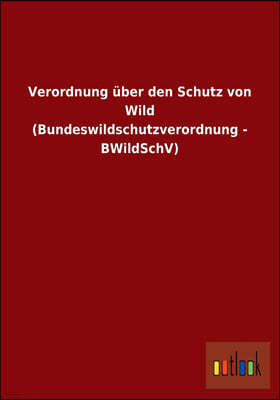 Verordnung uber den Schutz von Wild (Bundeswildschutzverordnung - BWildSchV)