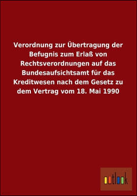 Verordnung Zur Ubertragung Der Befugnis Zum Erlass Von Rechtsverordnungen Auf Das Bundesaufsichtsamt Fur Das Kreditwesen Nach Dem Gesetz Zu Dem Vertra