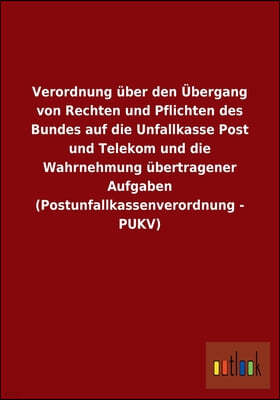 Verordnung uber den Ubergang von Rechten und Pflichten des Bundes auf die Unfallkasse Post und Telekom und die Wahrnehmung ubertragener Aufgaben (Post