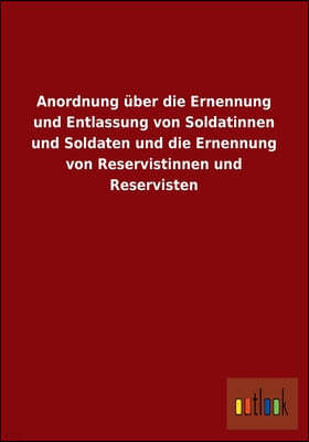 Anordnung uber die Ernennung und Entlassung von Soldatinnen und Soldaten und die Ernennung von Reservistinnen und Reservisten