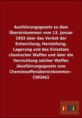 Ausfuhrungsgesetz zu dem Ubereinkommen vom 13. Januar 1993 uber das Verbot der Entwicklung, Herstellung, Lagerung und des Einsatzes chemischer Waffen