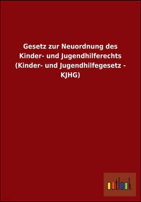 Gesetz Zur Neuordnung Des Kinder- Und Jugendhilferechts (Kinder- Und Jugendhilfegesetz - Kjhg)