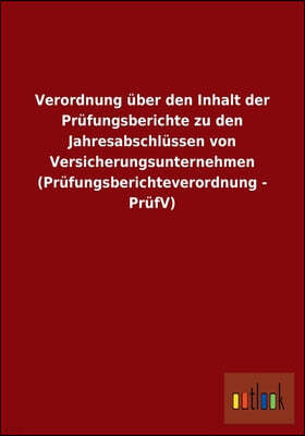 Verordnung uber den Inhalt der Prufungsberichte zu den Jahresabschlussen von Versicherungsunternehmen (Prufungsberichteverordnung - PrufV)