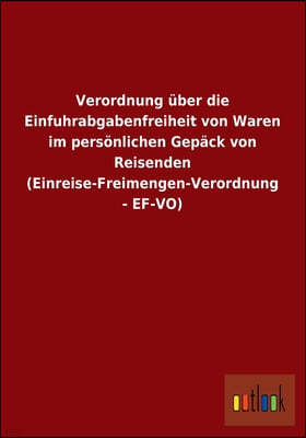 Verordnung uber die Einfuhrabgabenfreiheit von Waren im personlichen Gepack von Reisenden (Einreise-Freimengen-Verordnung - EF-VO)