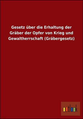 Gesetz uber die Erhaltung der Graber der Opfer von Krieg und Gewaltherrschaft (Grabergesetz)