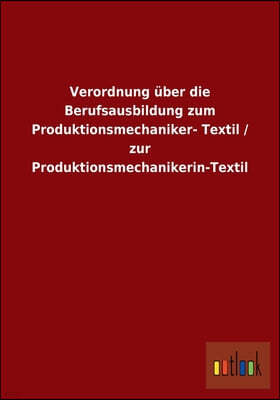 Verordnung uber die Berufsausbildung zum Produktionsmechaniker- Textil / zur Produktionsmechanikerin-Textil