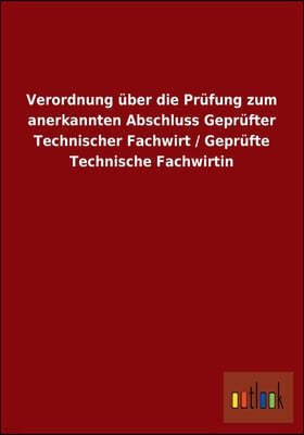 Verordnung uber die Prufung zum anerkannten Abschluss Geprufter Technischer Fachwirt / Geprufte Technische Fachwirtin