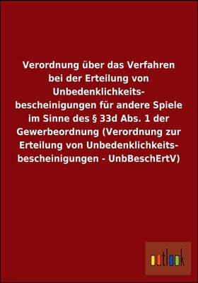 Verordnung uber das Verfahren bei der Erteilung von Unbedenklichkeits- bescheinigungen fur andere Spiele im Sinne des § 33d Abs. 1 der Gewerbeordnung