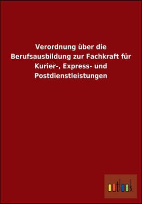 Verordnung uber die Berufsausbildung zur Fachkraft fur Kurier-, Express- und Postdienstleistungen