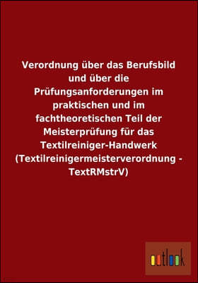 Verordnung uber das Berufsbild und uber die Prufungsanforderungen im praktischen und im fachtheoretischen Teil der Meisterprufung fur das Textilreinig