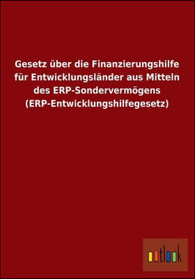 Gesetz Uber Die Finanzierungshilfe Fur Entwicklungslander Aus Mitteln Des Erp-Sondervermogens (Erp-Entwicklungshilfegesetz)