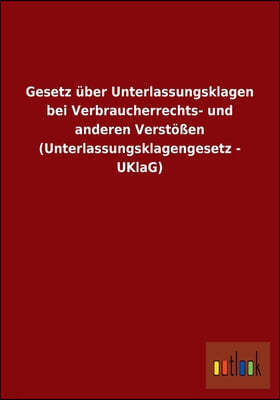 Gesetz uber Unterlassungsklagen bei Verbraucherrechts- und anderen Verstoßen (Unterlassungsklagengesetz - UKlaG)