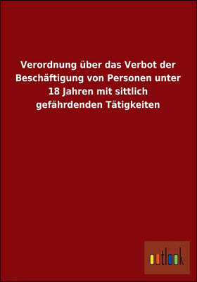 Verordnung Uber Das Verbot Der Beschaftigung Von Personen Unter 18 Jahren Mit Sittlich Gefahrdenden Tatigkeiten