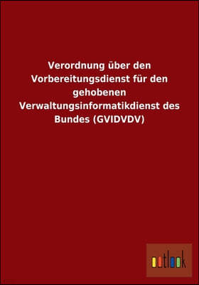 Verordnung uber den Vorbereitungsdienst fur den gehobenen Verwaltungsinformatikdienst des Bundes (GVIDVDV)