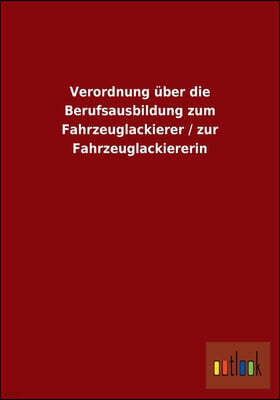 Verordnung uber die Berufsausbildung zum Fahrzeuglackierer / zur Fahrzeuglackiererin