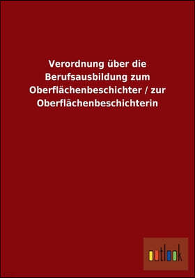 Verordnung uber die Berufsausbildung zum Oberflachenbeschichter / zur Oberflachenbeschichterin