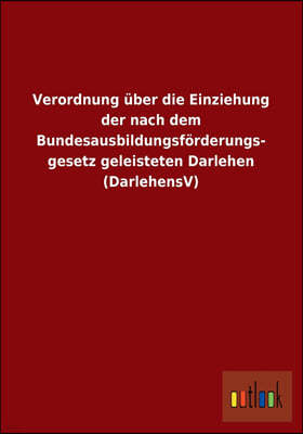 Verordnung uber die Einziehung der nach dem Bundesausbildungsforderungsgesetz geleisteten Darlehen (DarlehensV)