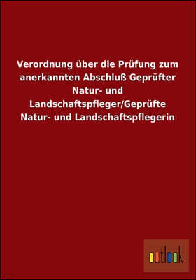 Verordnung uber die Prufung zum anerkannten Abschluß Geprufter Natur- und Landschaftspfleger/Geprufte Natur- und Landschaftspflegerin