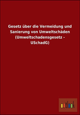 Gesetz uber die Vermeidung und Sanierung von Umweltschaden (Umweltschadensgesetz - USchadG)