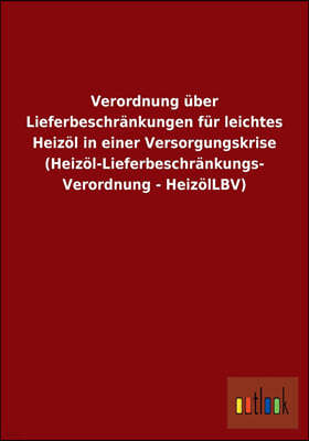 Verordnung uber Lieferbeschrankungen fur leichtes Heizol in einer Versorgungskrise (Heizol-Lieferbeschrankungs- Verordnung - HeizolLBV)