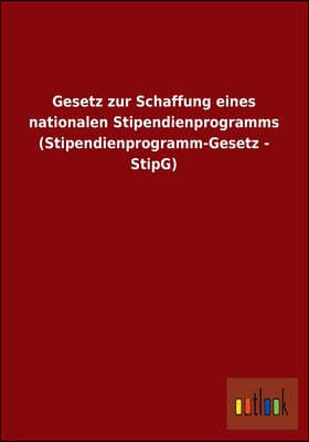 Gesetz Zur Schaffung Eines Nationalen Stipendienprogramms (Stipendienprogramm-Gesetz - Stipg)