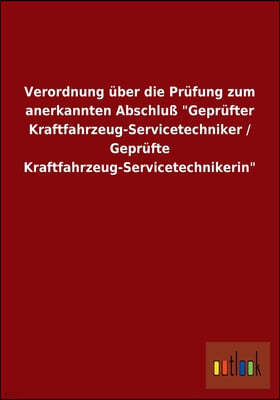 Verordnung uber die Prufung zum anerkannten Abschluß "Geprufter Kraftfahrzeug-Servicetechniker / Geprufte Kraftfahrzeug-Servicetechnikerin"