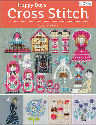 Happy Days Cross Stitch: 25 Fabulous Cross Stitch Designs Made by Japanese Designer Kyoko Maruoka