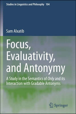 Focus, Evaluativity, and Antonymy: A Study in the Semantics of Only and Its Interaction with Gradable Antonyms