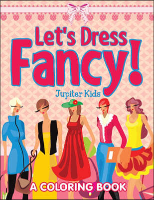 Let's Dress Fancy! (A Coloring Book)