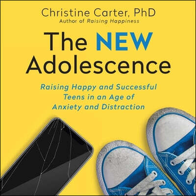 HighBridge Audio The New Adolescence Lib/E: Raising Happy and Successful Teens in an Age of Anxiety and Distraction