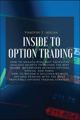 Inside to Option Trading: How To Manage Risk, BEST Technical Analysis Secrets To Become The Best Trader. Differences Between Options, Stocks, An