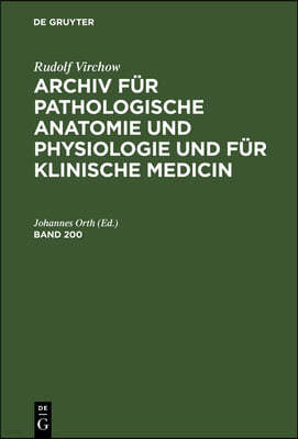 Rudolf Virchow: Archiv Für Pathologische Anatomie Und Physiologie Und Für Klinische Medicin. Band 200