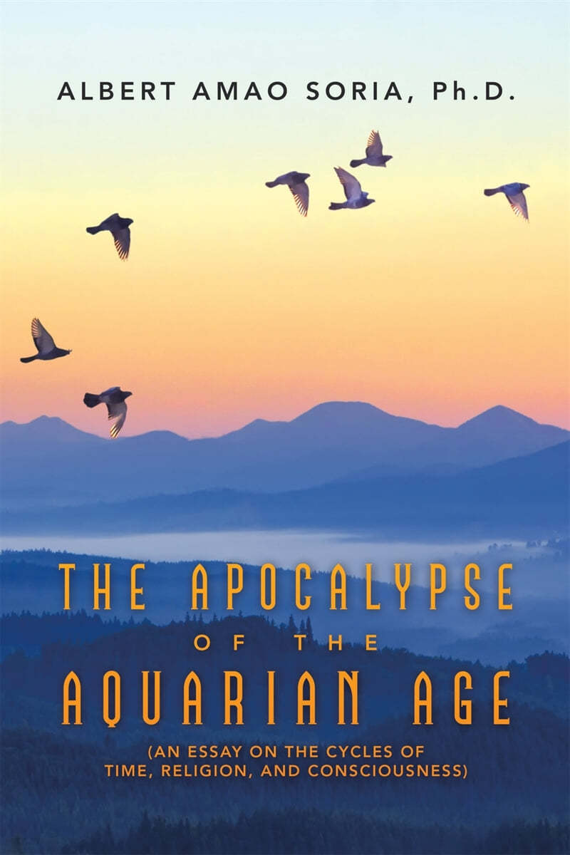 The Apocalypse of the Aquarian Age: (An Essay on the Cycles of Time, Religion, and Consciousness)