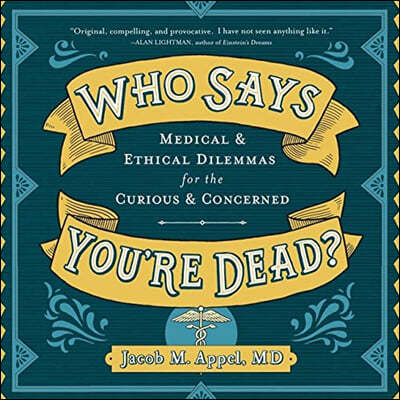 Who Says You're Dead? Lib/E: Medical & Ethical Dilemmas for the Curious & Concerned
