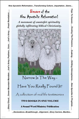 "Beware Of The New Apostolic Reformation" & "Narrow Is The Way - Have You Really Found It?": Two Sound Word Ministry Booklets in One Volume!