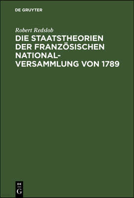 Die Staatstheorien Der Französischen Nationalversammlung Von 1789: Ihre Grundlagen in Der Staatslehre Der Aufklärungszeit Und in Den Englischen Und Am