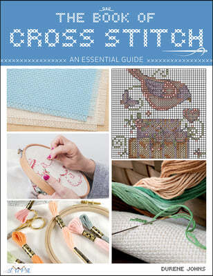 The Book of Cross Stitch: An Essential Guide