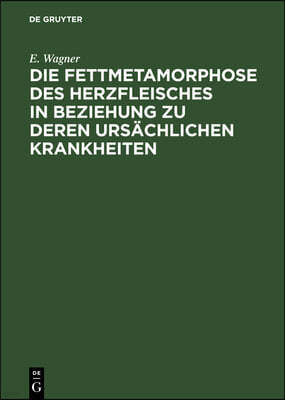 Die Fettmetamorphose Des Herzfleisches in Beziehung Zu Deren Ursächlichen Krankheiten