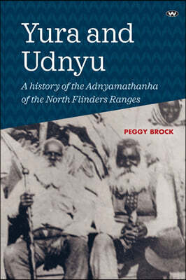 Wakefield Press Yura and Udnyu: A history of the Adnyamathanha of the North Flinders Ranges